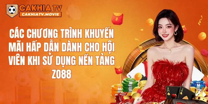 Các chương trình khuyến mãi hấp dẫn dành cho hội viên khi sử dụng nền tảng ZO88