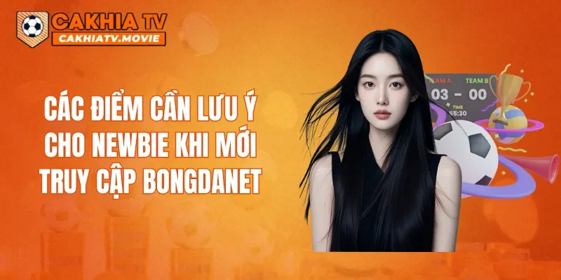 Các điểm cần lưu ý cho newbie khi mới truy cập Bongdanet