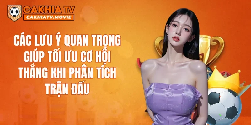 Các lưu ý quan trọng giúp tối ưu cơ hội thắng khi phân tích trận đấu