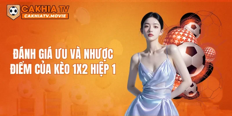 Đánh giá ưu và nhược điểm của kèo 1X2 hiệp 1 