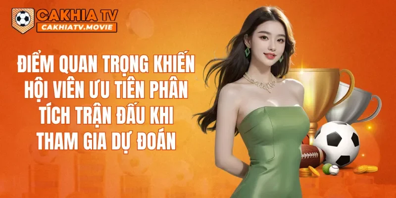 Điểm quan trọng khiến hội viên ưu tiên phân tích trận đấu khi tham gia dự đoán
