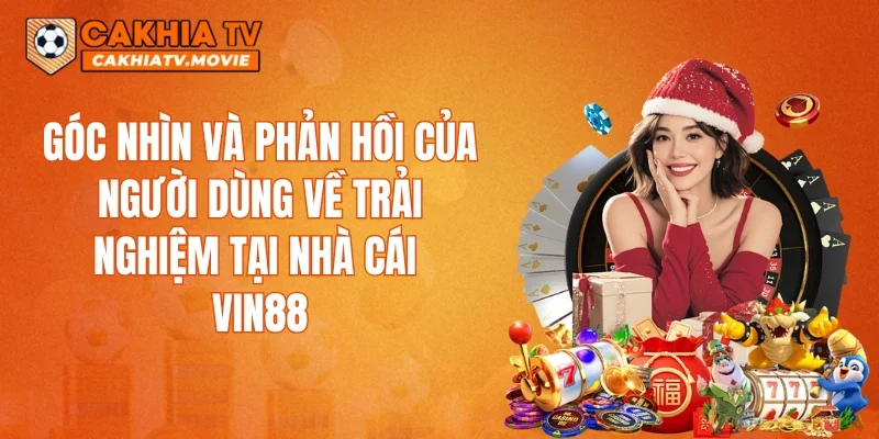 Góc nhìn và phản hồi của người dùng về trải nghiệm tại nhà cái VIN88