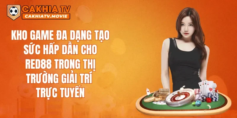 Kho game đa dạng tạo sức hấp dẫn cho RED88 trong thị trường giải trí trực tuyến
