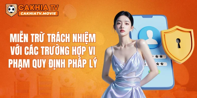 Miễn trừ trách nhiệm với các trường hợp vi phạm quy định pháp lý