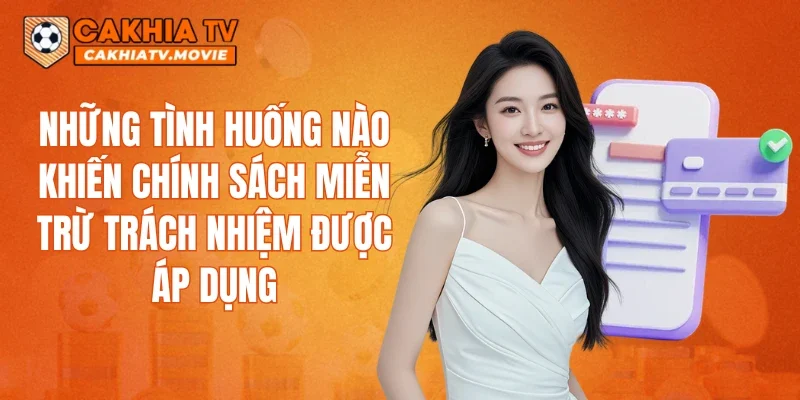 Những tình huống nào khiến chính sách miễn trừ trách nhiệm được áp dụng