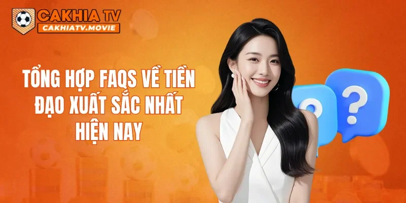 Tổng hợp FAQs về tiền đạo xuất sắc nhất hiện nay