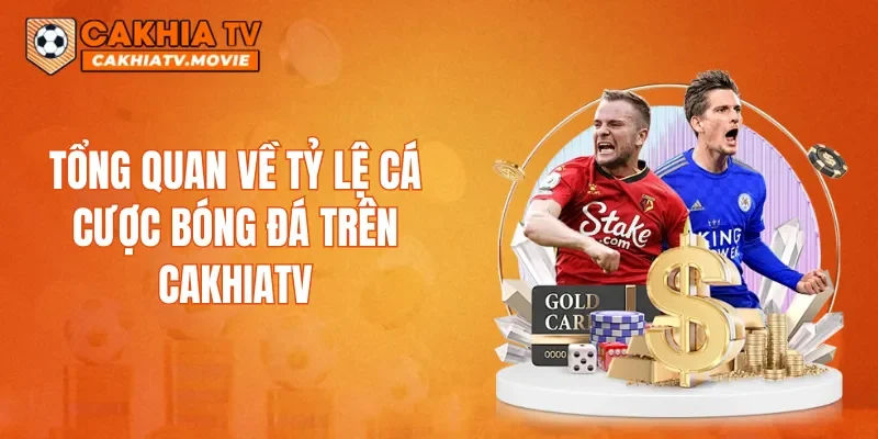 Tổng quan về tỷ lệ cá cược bóng đá trên CAKHIATV