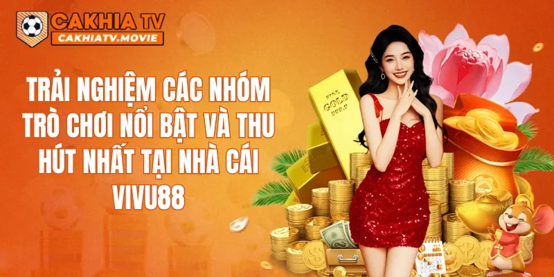 Trải nghiệm các nhóm trò chơi nổi bật và thu hút nhất tại  nhà cái VIVU88.Trải nghiệm các nhóm trò chơi nổi bật và thu hút nhất tại nhà cái VIVU88