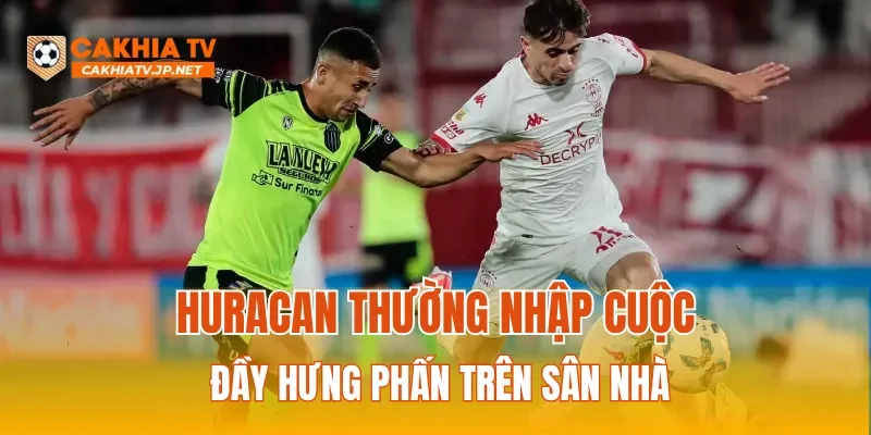 Huracan thường nhập cuộc đầy hưng phấn trên sân nhà