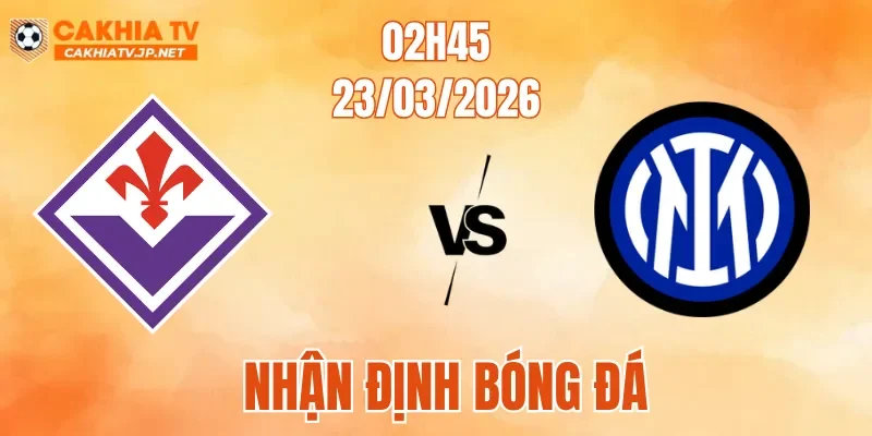 Nhận Định Bóng Đá Fiorentina Vs Inter Milan, 02h45 Ngày 23/3: Hướng Tới Chiến Thắng
