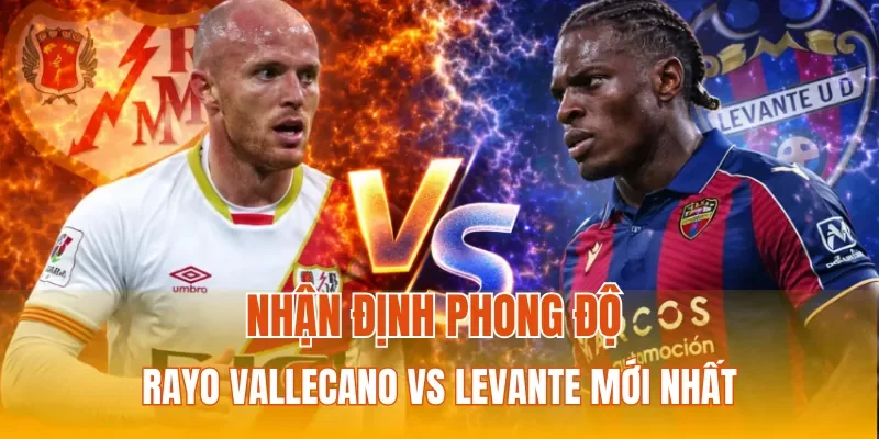 Nhận định phong độ Rayo Vallecano vs Levante mới nhất