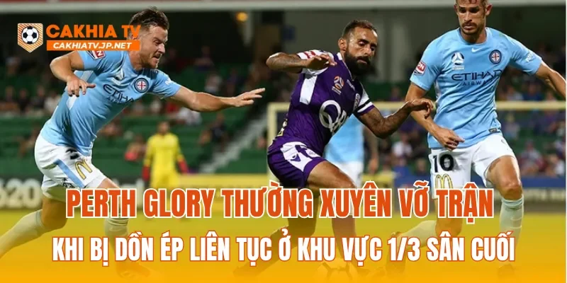 Perth Glory thường xuyên vỡ trận khi bị dồn ép liên tục ở khu vực 1/3 sân cuối