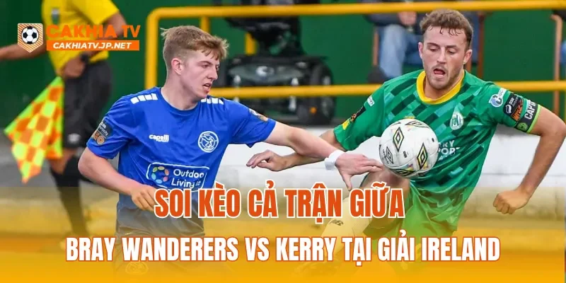 Soi kèo cả trận giữa Bray Wanderers và Kerry tại giải hạng Nhất Ireland