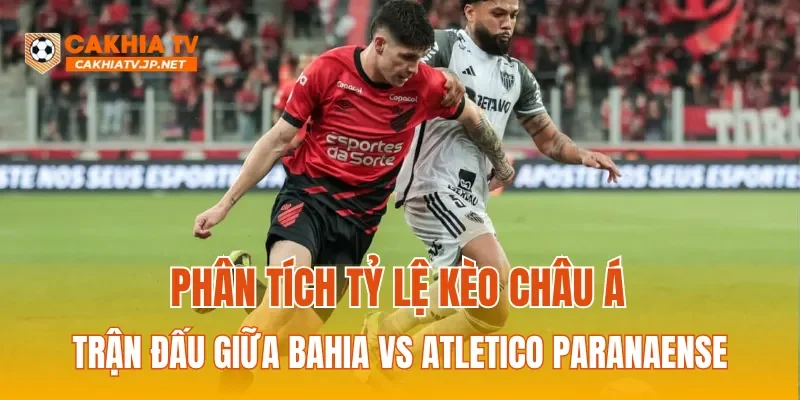 Phân tích tỷ lệ kèo Châu Á trận đấu giữa Bahia vs Atletico Paranaense