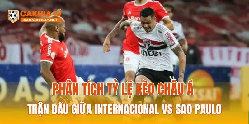Phân tích tỷ lệ kèo Châu Á trận đấu giữa Internacional vs Sao Paulo
