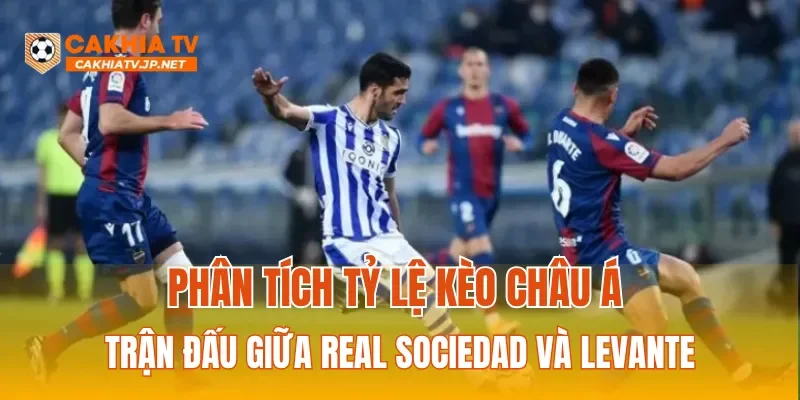 Phân tích tỷ lệ kèo Châu Á trận đấu giữa Real Sociedad và Levante