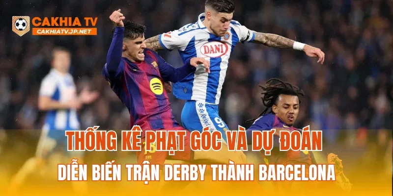 Thống kê phạt góc và dự đoán diễn biến trận derby thành Barcelona