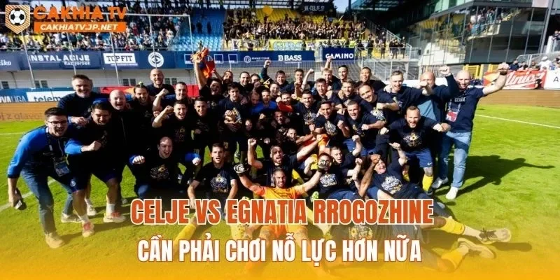 Celje vs Egnatia Rrogozhine cần phải chơi nỗ lực hơn nữa