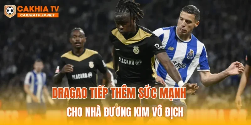 Dragao tiếp thêm sức mạnh cho nhà đương kim vô địch