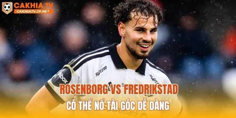 Rosenborg vs Fredrikstad có thể nổ Tài góc dễ dàng