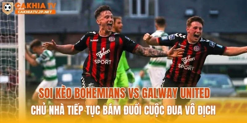Soi kèo Bohemians vs Galway United: Chủ nhà tiếp tục bám đuổi cuộc đua vô địch
