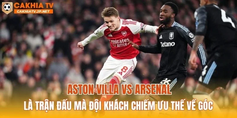 Aston Villa vs Arsenal là trận đấu mà đội khách chiếm ưu thế về góc