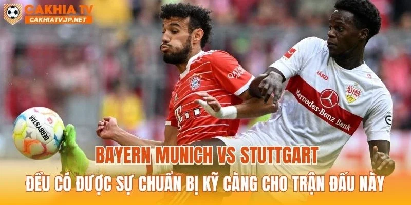 Bayern Munich vs Stuttgart đều có được sự chuẩn bị kỹ càng cho trận đấu này