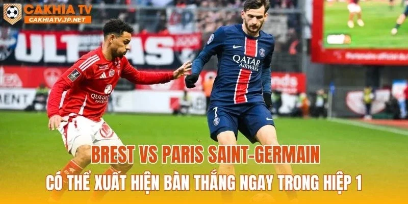 Brest vs Paris Saint-Germain có thể xuất hiện bàn thắng ngay trong hiệp 1