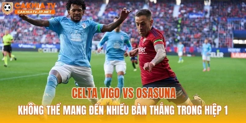 Celta Vigo vs Osasuna không thể mang đến nhiều bàn thắng trong hiệp 1