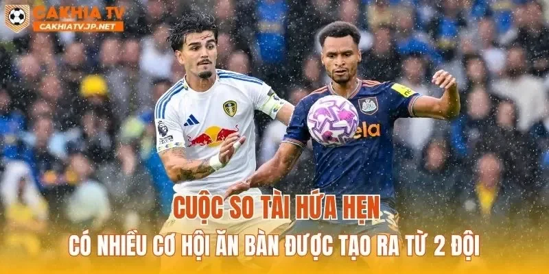 Cuộc so tài hứa hẹn có nhiều cơ hội ăn bàn được tạo ra từ 2 đội