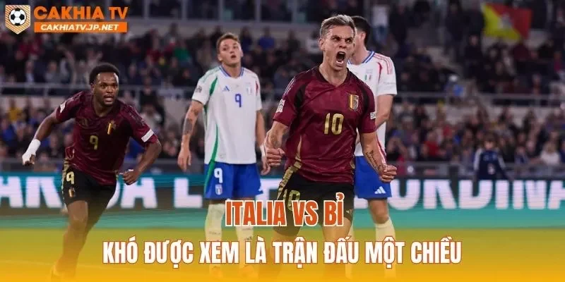 Italia vs Bỉ khó được xem là trận đấu một chiều