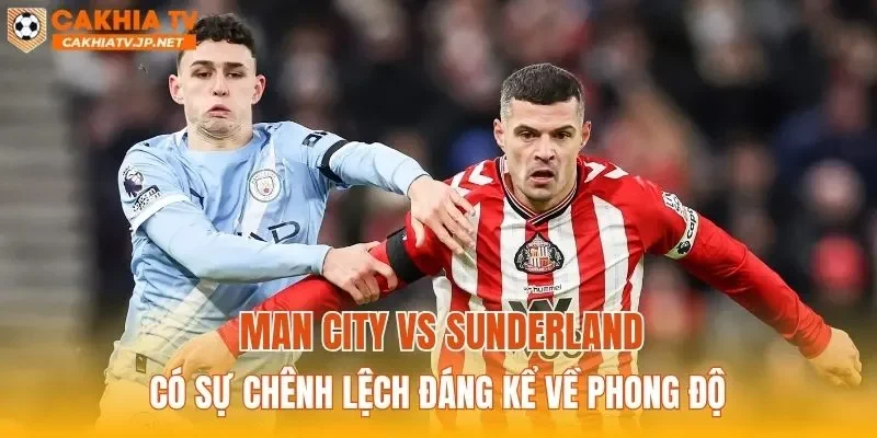 Man City vs Sunderland có sự chênh lệch đáng kể về phong độ