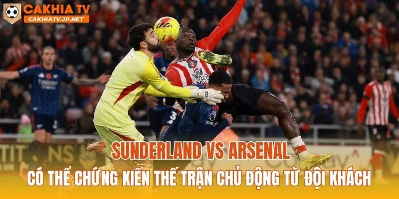 Sunderland vs Arsenal có thể chứng kiến thế trận chủ động từ đội khách
