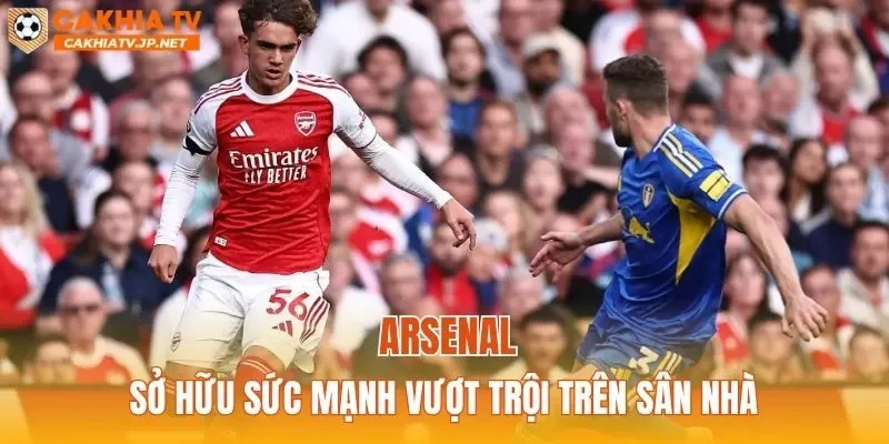 Arsenal sở hữu sức mạnh vượt trội trên sân nhà