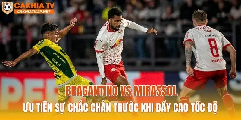 Bragantino vs Mirassol ưu tiên sự chắc chắn trước khi đẩy cao tốc độ