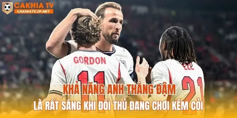 Khả năng Anh thắng đậm là rất sáng khi đối thủ đang chơi kém cỏi