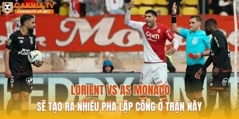 Lorient vs AS Monaco sẽ tạo ra nhiều pha lập công ở trận này