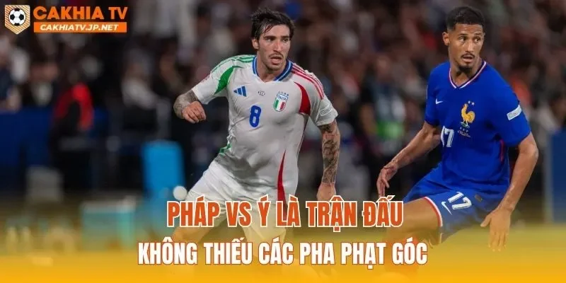 Pháp vs Ý là trận đấu không thiếu các pha phạt góc