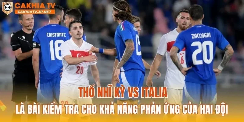 Thổ Nhĩ Kỳ vs Italia là bài kiểm tra cho khả năng phản ứng của hai đội