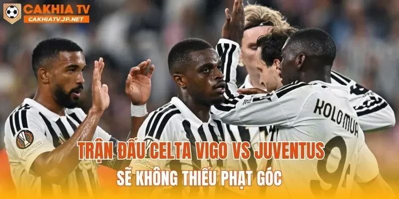 Trận đấu Celta Vigo vs Juventus sẽ không thiếu phạt góc